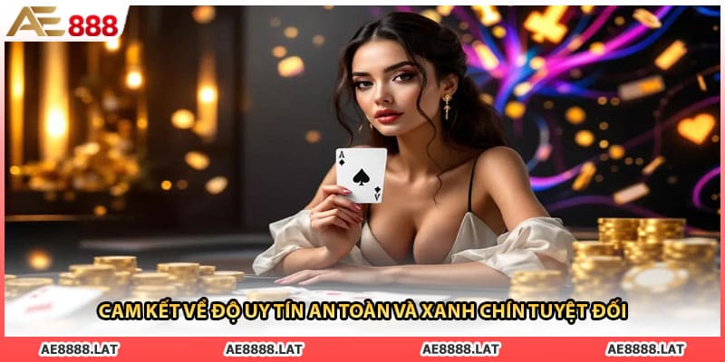 Cam kết về độ uy tín an toàn và xanh chín tuyệt đối